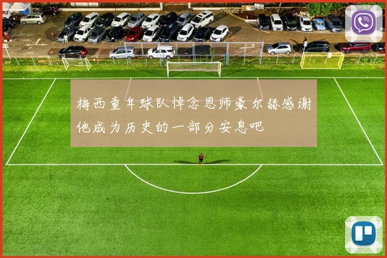 梅西童年球队悼念恩师豪尔赫感谢他成为历史的一部分安息吧